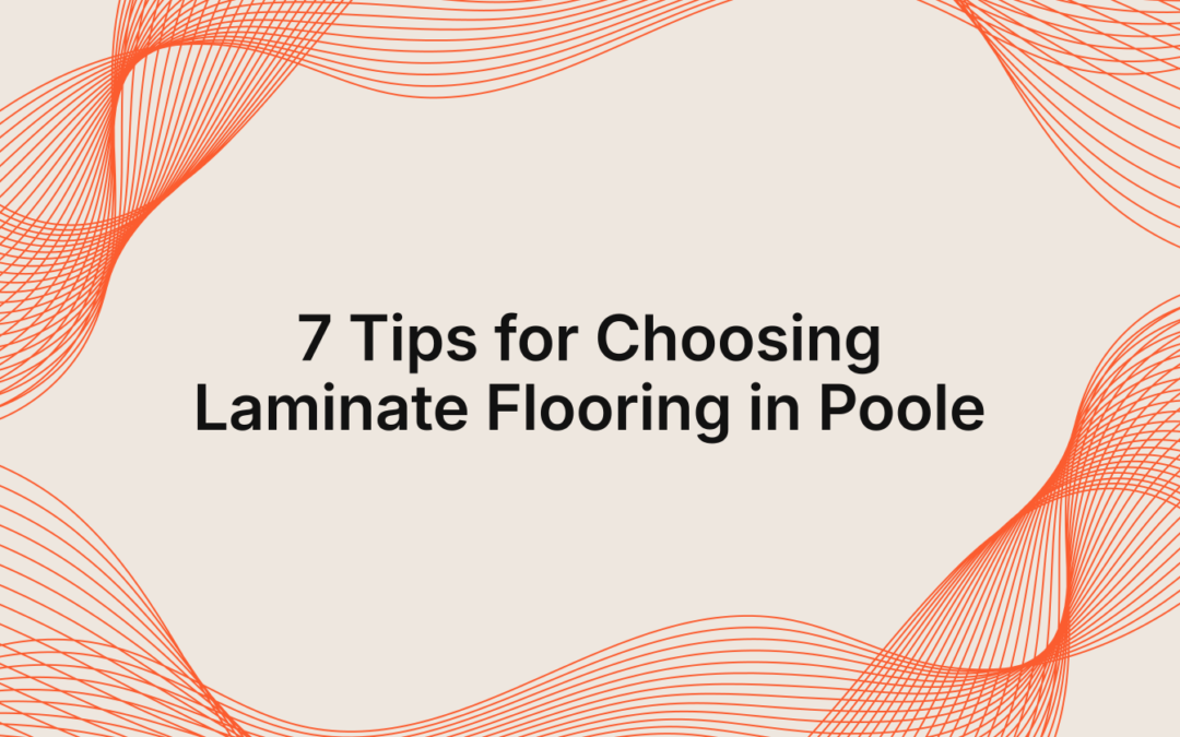7 Tips for Choosing Laminate Flooring in Poole