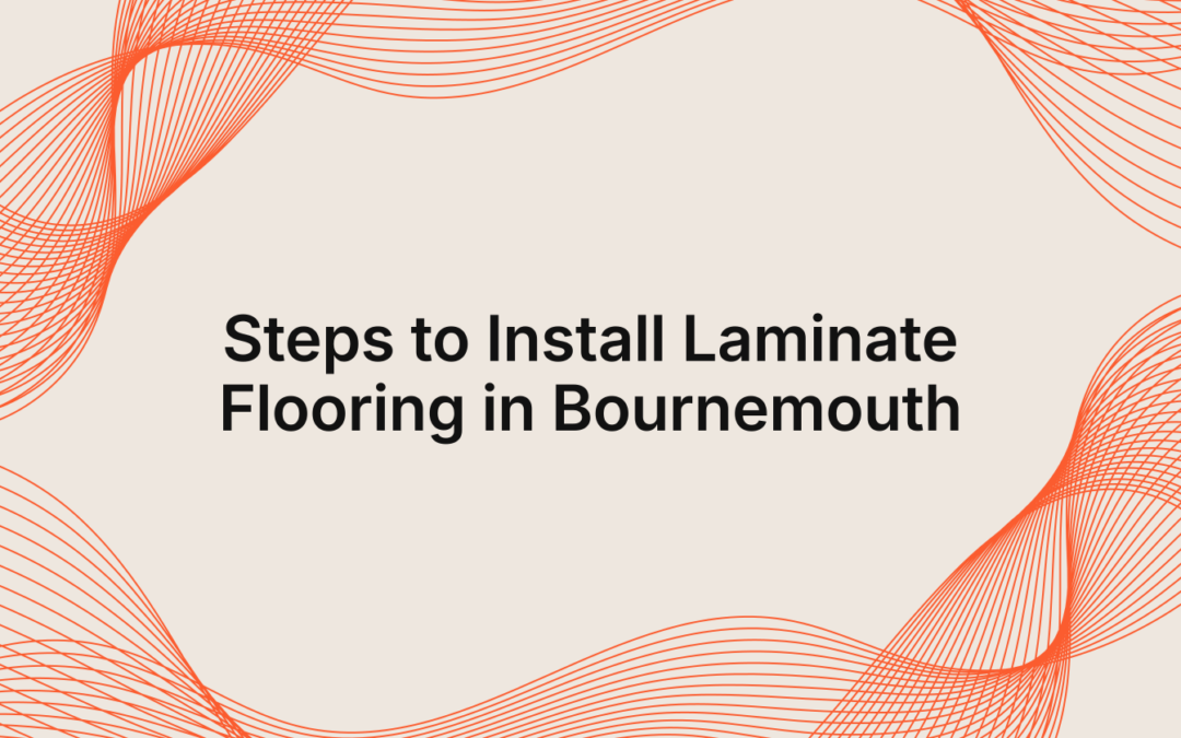 Steps to Install Laminate Flooring in Bournemouth